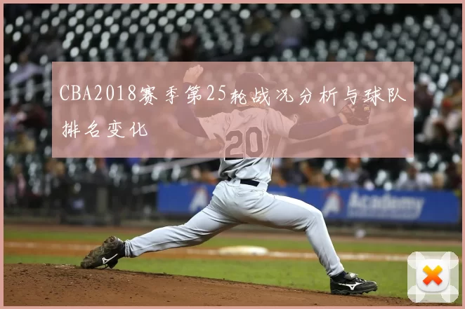 CBA2018赛季第25轮战况分析与球队排名变化