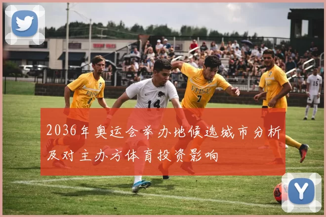 2036年奥运会举办地候选城市分析及对主办方体育投资影响