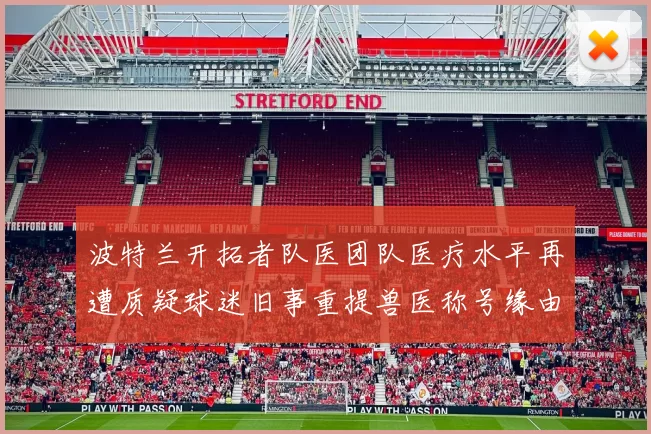 波特兰开拓者队医团队医疗水平再遭质疑球迷旧事重提兽医称号缘由