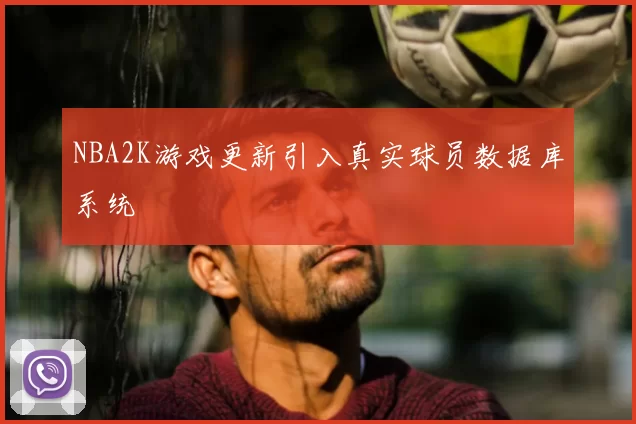 NBA2K游戏更新引入真实球员数据库系统